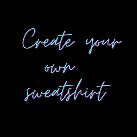 Create Your Own Sweatshirt Printed or Embroidered (Adult)